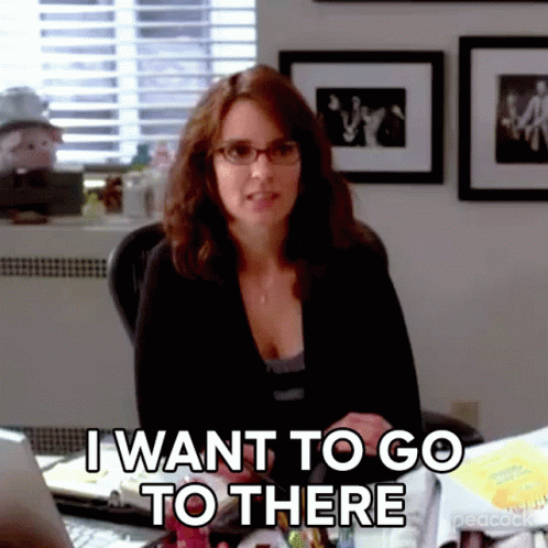 i-want-to-go-to-there-liz-lemon.gif
