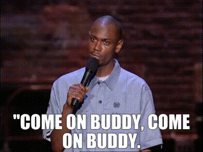 come-on-buddy-dave-chappelle.gif