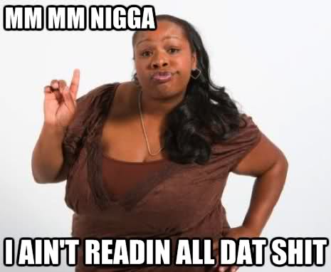 nigga-i-aint-readin-all-dat-shit.jpg