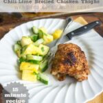 Dinner in 15 minutes! Chili-Lime Broiled Chicken Thighs with Pineapple Cucumber Salad!