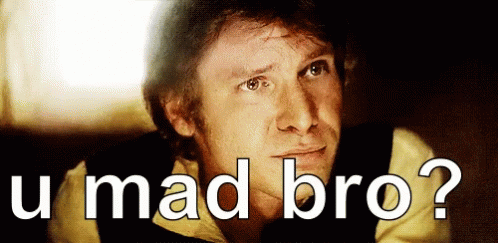 u-mad-bro-you-mad-bro.gif