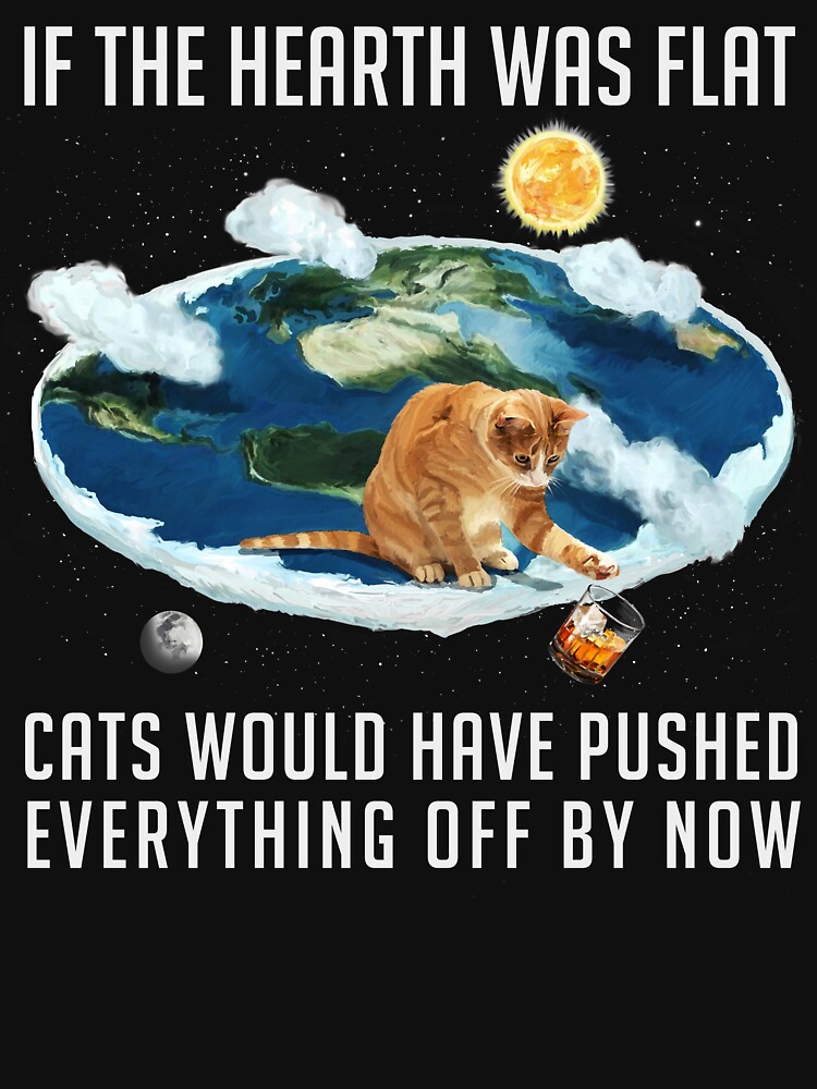 If the Earth was flat, Cats ... Essential T-Shirt by Lidra Zehcnas |  Redbubble
