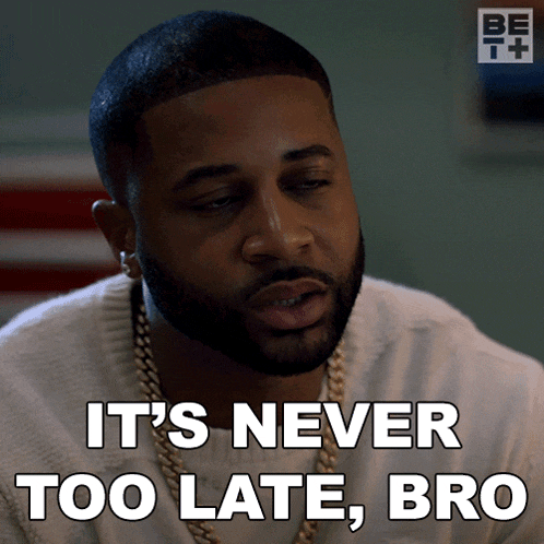 it%27s-never-too-late-bro-zac.gif