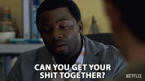 can-you-get-your-shit-together-grow-up.gif