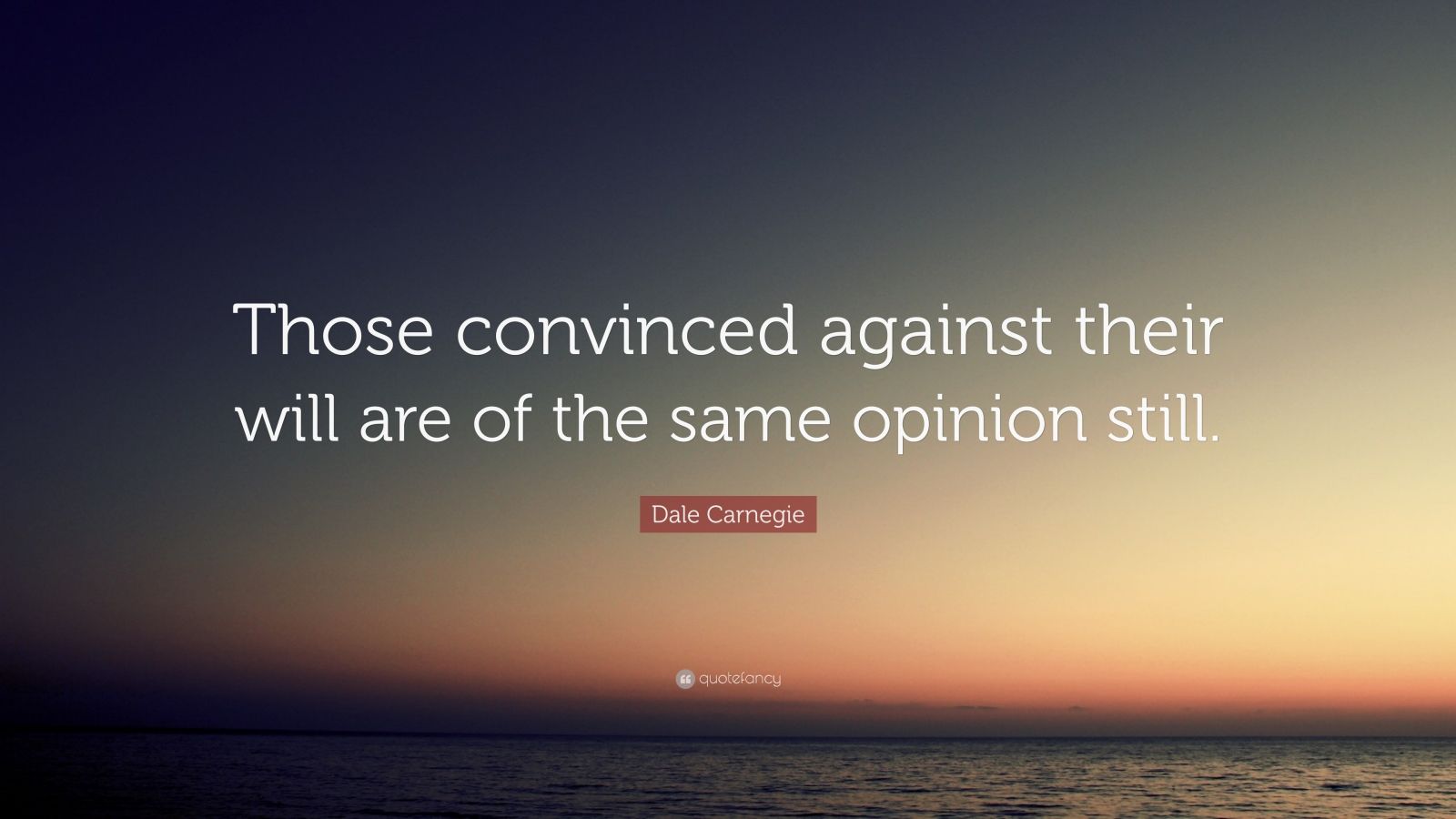 2229791-Dale-Carnegie-Quote-Those-convinced-against-their-will-are-of-the.jpg