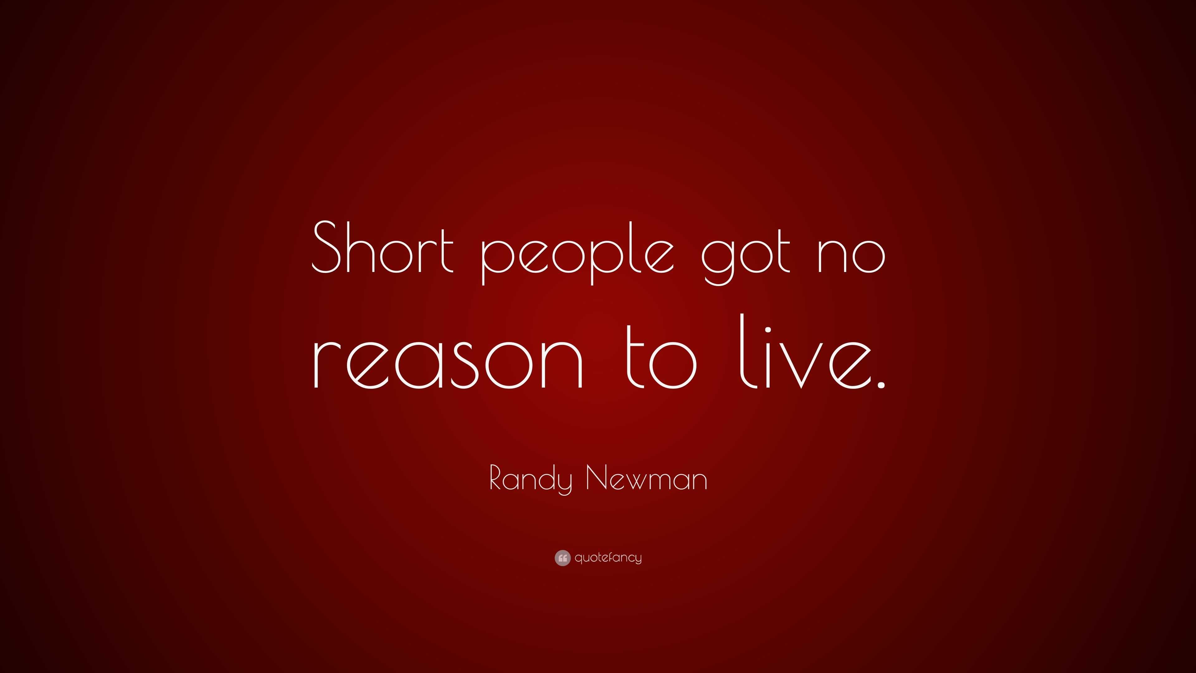 3039037-Randy-Newman-Quote-Short-people-got-no-reason-to-live.jpg