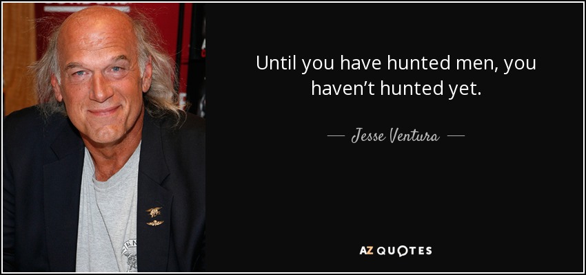 quote-until-you-have-hunted-men-you-haven-t-hunted-yet-jesse-ventura-92-78-24.jpg